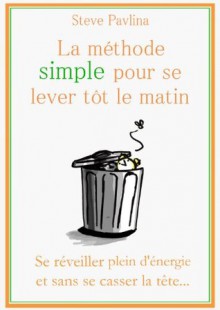 La méthode simple pour se lever tôt le matin - Steve Pavlina (French Edition) - Steve Pavlina, Scott Mizerkiewicz, Baptiste Miny