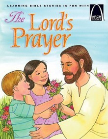 Arch-The Lord's Prayer; Teach Children about the Lord's Prayer; Matthew 6: 9-14 (Arch Books) - Robert Baden, Arch Books, Kathy Mitter