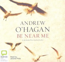 Be Near Me - Andrew O'Hagan, Jerome Pride