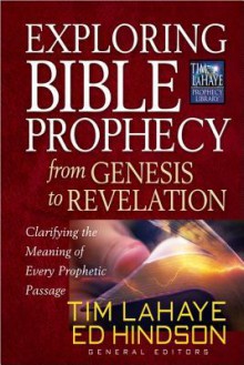 Exploring Bible Prophecy from Genesis to Revelation: Clarifying the Meaning of Every Prophetic Passage - Tim LaHaye, Ed Hindson