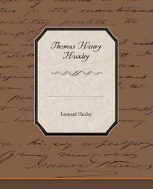 Thomas Henry Huxley - Leonard Huxley