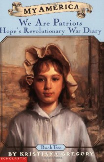 My America: We Are Patriots: Hope's Revolutionary War Diary, Book Two - Kristiana Gregory