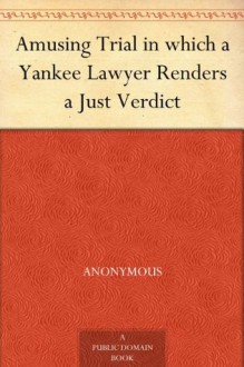 Amusing Trial in which a Yankee Lawyer Renders a Just Verdict - N/A