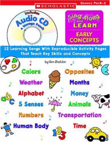 Sing Along and Learn: Early Concepts (with Audio CD): 12 Learning Songs With Reproducible Activity Pages That Teach Key Skills and Concepts - Ken Sheldon