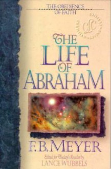 The Life of Abraham - F.B. Meyer, Lance Wubbels