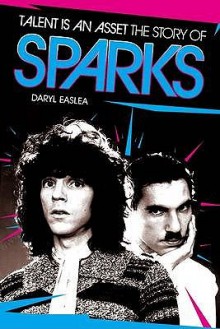 Talent Is An Asset: The Story Of "Sparks" - Daryl Easlea