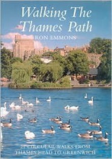 Walking The Thames Path: 25 Circular Walks From Thames Head To Greenwich - Ron Emmons