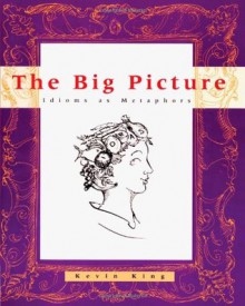 The Big Picture: Idioms as Metaphors - Kevin King