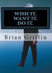 Wish it. Want it. Do it. - Brian Griffin