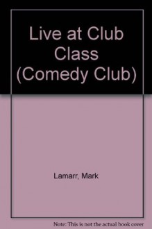 Live at Club Class (Comedy Club) - Mark Lamarr, etc.