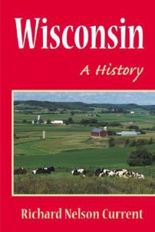 Wisconsin: A HISTORY - Richard Nelson Current