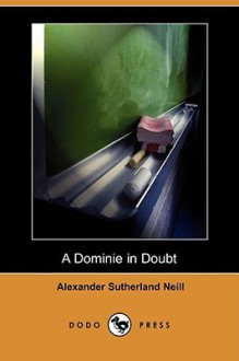 A Dominie in Doubt - Alexander Sutherland Neill