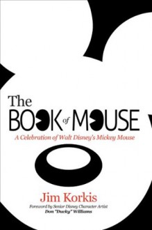 The Book of Mouse: A Celebration of Walt Disney's Mickey Mouse - Jim Korkis, Bob McLain, Don "Ducky" Williams