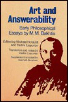 Art and Answerability: Early Philosophical Essays - Mikhail M. Bakhtin, Michael Holquist, Vadim Liapunov, Kenneth Brostrom