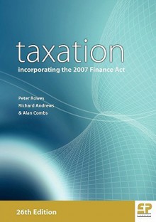 Taxation Incorporating the 2007 Finance ACT (26th Edition) - Peter Rowes, Richard Andrews, Alan Combs