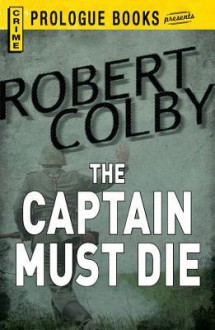 The Captain Must Die - Robert Colby