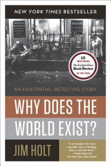 Why Does the World Exist?: An Existential Detective Story - Jim Holt