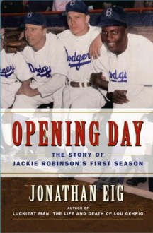 Opening Day: The Story of Jackie Robinson's First Season - Jonathan Eig