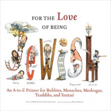 For the Love of Being Jewish: An A-to-Z Primer for Bubbies, Mensches, Meshugas, Tzaddiks, and Yentas! - Steven Stark Lowenstein, Mark Anderson