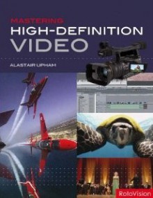 Mastering High-Definition Video - Steve Parker, Alastair Upham