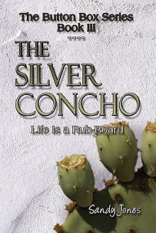 The Silver Concho: Life Is a Rub-Board: The Button Box Series Book III - Sandy Jones