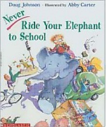 Never Ride Your Elephant To School - Doug Johnson, Abby Carter