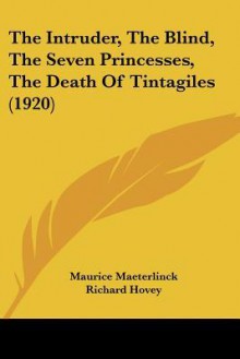 The Intruder, the Blind, the Seven Princesses, the Death of Tintagiles (1920) - Maurice Maeterlinck, Richard Hovey