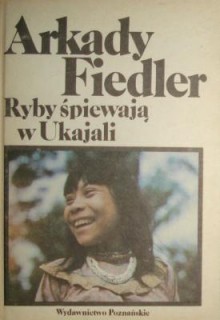 Ryby śpiewają w Ukajali - Arkady Fiedler