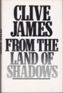 From The Land Of Shadows - Clive James