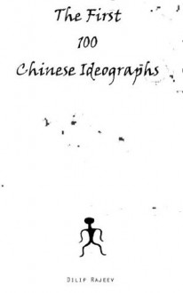 The First 100 Chinese Ideographs (The Chinese Ideographs) - Dilip Rajeev