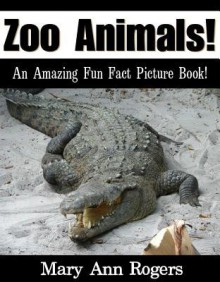 Zoo Animals: An Amazing Fun Fact Picture Book - Mary Ann Rogers