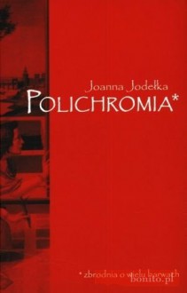 Polichromia. Zbrodnia o wielu barwach - Joanna Jodełka