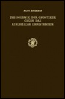 Die Polemik Der Gnostiker Gegen Das Kirchliche Christentum: Unter Besonderer Berucksichtigung Der Nag Hammadi-Traktate 'Apokalypse Des Petrus' (Nhc VII, 3) Und 'Testimonium Veritatis' (Nhc IX, 3) - Klaus Koschorke