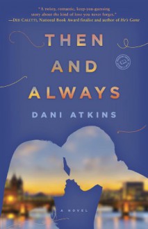 Then and Always: A Novel - Dani Atkins