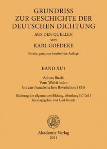 Achtes Buch: Vom Weltfrieden Bis Zur Franzosischen Revolution 1830: Dichtung Der Allgemeinen Bildung. Abteilung IV. Teil 1 - Karl Goedeke, Carl Diesch