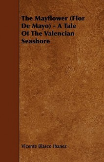 The Mayflower (Flor de Mayo) - A Tale of the Valencian Seashore - Vicente Blasco Ibáñez