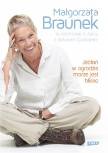 Jabłoń w ogrodzie, morze jest blisko. Małgorzata Braunek w rozmowie o życiu z Arturem Cieślarem - Artur Cieślar, Małgorzata Braunek