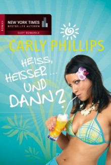 Heiß, heißer ... Und dann?: Heiß... / Heißer... / ...und cool! - Carly Phillips, Andrea Cieslak, Annette Hahn, Brigitte Marliani-Hörnlein