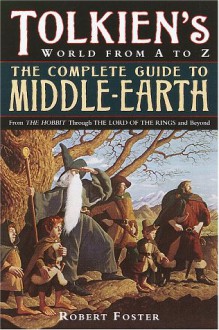 The Complete Guide to Middle-earth: From The Hobbit Through The Lord of the Rings and Beyond - Robert Foster