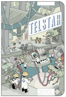 Project: Telstar: An Anthology Devoted to Robots and Space - Gregory Benton, Dave Cooper, Renée French, Jeffrey Brown, Scott Mills, John Pham