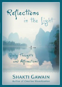 Reflections in the Light: Daily Thoughts and Affirmations - Shakti Gawain, Denise Grimshaw