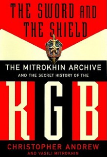 The Sword & The Shield: The Mitrokhin Archive & The Secret History Of The Kgb - Christopher M. Andrew, Vasili Mitrokhin