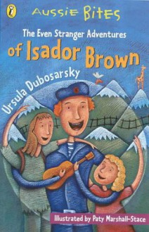 The Even Stranger Adventures Of Isador Brown - Ursula Dubosarsky, Paty Marshall-Stace