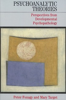 Psychoanalytic Theories: Perspective from Developmental Psychopathology (Whurr Series in Psychoanalysis) - Peter Fonagy