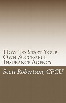 How to Start Your Own Successful Insurance Agency - Scott Robertson