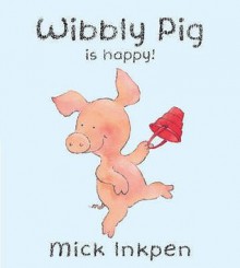 Wibbly Pig Is Happy - Mick Inkpen