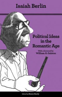 Political Ideas in the Romantic Age: Their Rise and Influence on Modern Thought (Second Edition) - Isaiah Berlin