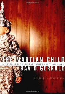 The Martian Child: A Novel About A Single Father Adopting A Son - David Gerrold