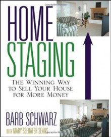 Home Staging: The Winning Way to Sell Your House for More Money - Barb Schwarz, Mary Seehafer Sears