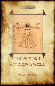 The Science of Being Well - Wallace D. Wattles